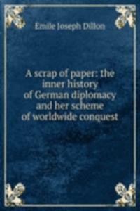 scrap of paper: the inner history of German diplomacy and her scheme of worldwide conquest