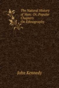 Natural History of Man: Or, Popular Chapters On Ethnography