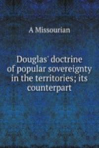 Douglas' doctrine of popular sovereignty in the territories; its counterpart