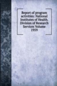 Report of program activities: National Institutes of Health. Division of Research Services Volume 1959