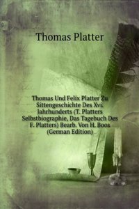 Thomas Und Felix Platter Zu Sittengeschichte Des XVI. Jahrhunderts