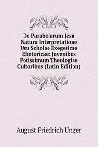 De Parabolarum Jesu Natura Interpretatione Usu Scholae Exegeticae Rhetoricae: Juvenibus Potissimum Theologiae Cultoribus (Latin Edition)