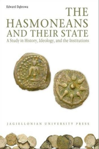 The Hasmoneans and Their State - A Study in History, Ideology, and the Institutions