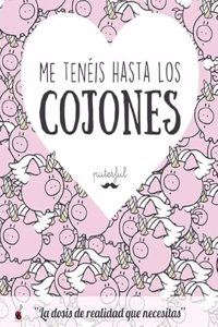 Me teneis hasta los cojones: La dosis de realidad que necesitas