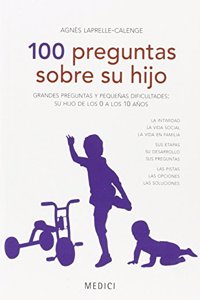100 PREGUNTAS SOBRE SU HIJO: Grandes preguntas y pequenas dificultades de su hijo de los 0 a los 10 anos (Ninos. Educacion y cuidados) (Spanish Edition)