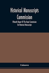 Historical Manuscripts Commission; Fifteenth Report Of The Royal Commission On Historical Manuscripts