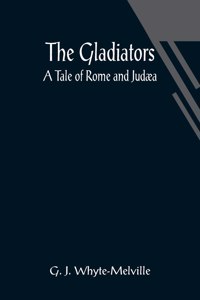 Gladiators. A Tale of Rome and Judæa