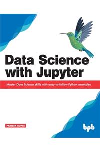Data Science with Jupyter: Master Data Science skills with easy-to-follow Python examples