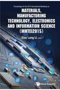 Materials, Manufacturing Technology, Electronics And Information Science - Proceedings Of The 2015 International Workshop (Mmtei2015)