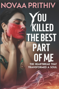 You Killed the Best Part of Me - The Heartbreak That Transformed a Soul