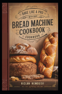 Bake Like a Pro with Our Bread Machine Cookbook