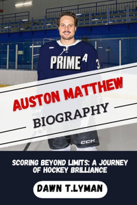 Auston Matthew Biography: Scoring Beyond Limits: A Journey of Hockey Brilliance