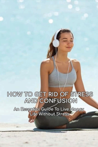 How To Get Rid Of Stress And Confusion