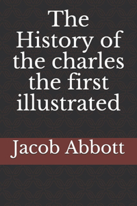 The History of the charles the first illustrated
