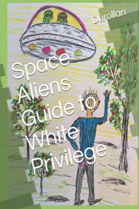 Space Aliens Guide to White Privilege