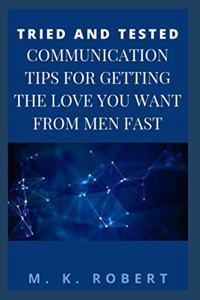 Tried and Tested Communication Tips for Getting the Love You Want from Men Fast