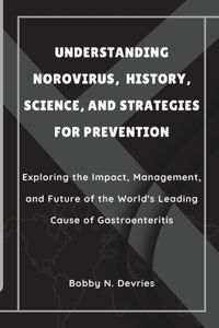 Understanding Norovirus, History, Science, and Strategies for Prevention