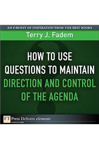 How to Use Questions to Maintain Direction and Control of the Agenda