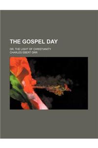 The Gospel Day; Or, the Light of Christianity