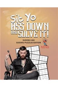 Sit Yo Ass Down And Solve It!