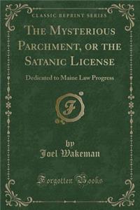 The Mysterious Parchment, or the Satanic License: Dedicated to Maine Law Progress (Classic Reprint)