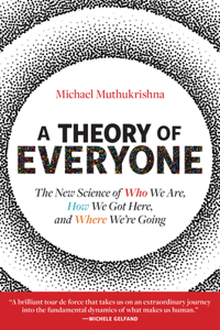 Theory of Everyone: The New Science of Who We Are, How We Got Here, and Where We're Going