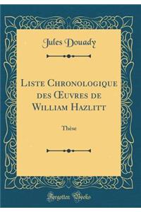 Liste Chronologique Des Oeuvres de William Hazlitt: These (Classic Reprint)