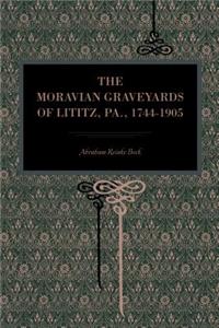 The Moravian Graveyards of Lititz, Pa., 1744–1905