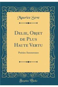 Delie, Objet de Plus Haute Vertu: Poï¿½sies Amoureuses (Classic Reprint)