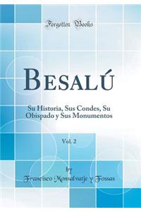 Besalï¿½, Vol. 2: Su Historia, Sus Condes, Su Obispado Y Sus Monumentos (Classic Reprint)