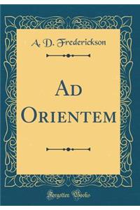 Ad Orientem (Classic Reprint)