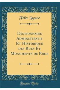 Dictionnaire Administratif Et Historique Des Rues Et Monuments de Paris (Classic Reprint)