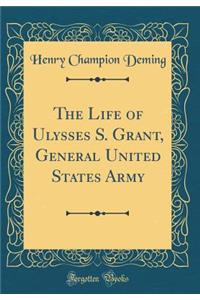 The Life of Ulysses S. Grant, General United States Army (Classic Reprint)