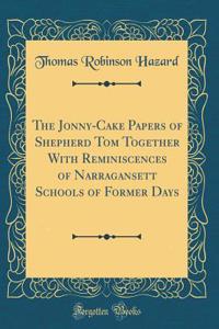 The Jonny-Cake Papers of Shepherd Tom Together with Reminiscences of Narragansett Schools of Former Days (Classic Reprint)