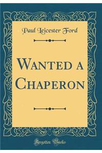 Wanted a Chaperon (Classic Reprint)