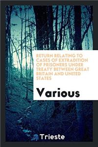 Return Relating to Cases of Extradition of Prisoners Under Treaty Between Great Britain and United States