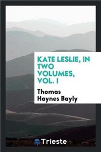 Kate Leslie, in Two Volumes, Vol. I