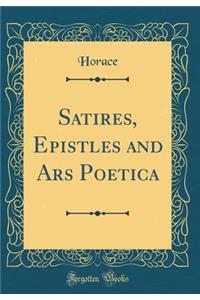 Satires, Epistles and Ars Poetica (Classic Reprint)