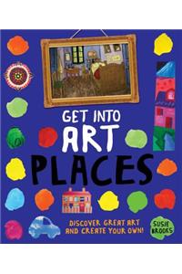 Get Into Art Places: Discover Great Art and Create Your Own!