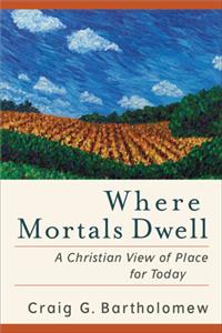 Where Mortals Dwell – A Christian View of Place for Today