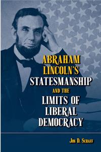Abraham Lincoln's Statesmanship and the Limits of Liberal Democracy
