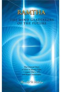 The Mind Gladiators of the Future: The Unusual Story of How to Master Time, Conquer One's Self, and Reach Immortality
