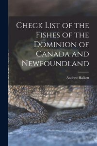 Check List of the Fishes of the Dominion of Canada and Newfoundland [microform]