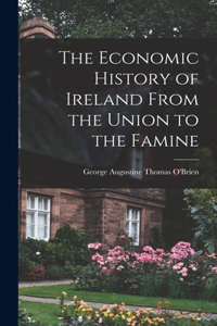 Economic History of Ireland From the Union to the Famine