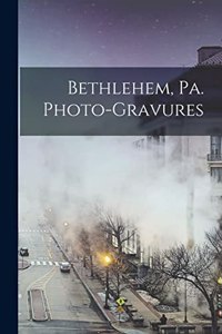 Bethlehem, Pa. Photo-gravures