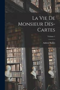 La Vie de monsieur Des-Cartes; Volume 1