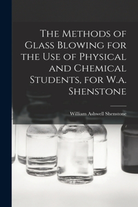 Methods of Glass Blowing for the Use of Physical and Chemical Students, for W.a. Shenstone