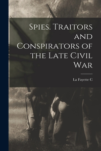 Spies. Traitors and Conspirators of the Late Civil War