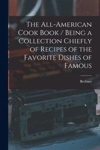 All-American Cook Book / Being a Collection Chiefly of Recipes of the Favorite Dishes of Famous