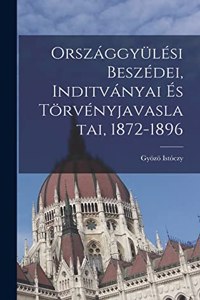 Országgyülési Beszédei, Inditványai És Törvényjavaslatai, 1872-1896